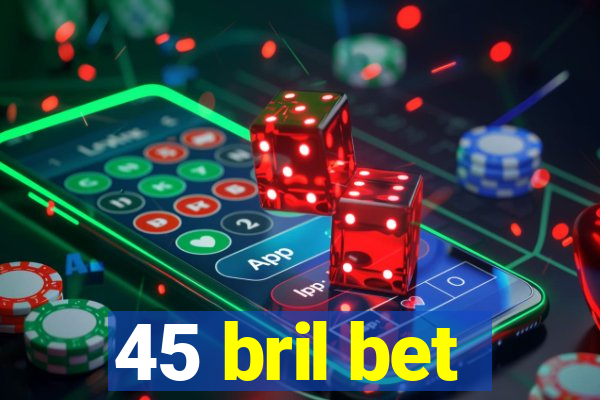 45 bril bet